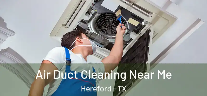  Air Duct Cleaning Near Me Hereford - TX