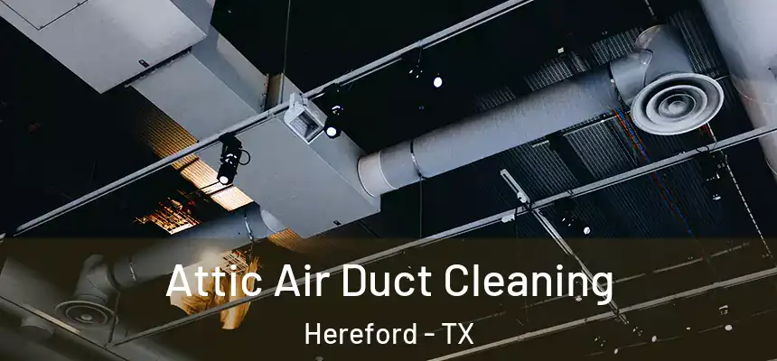  Attic Air Duct Cleaning Hereford - TX