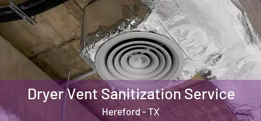  Dryer Vent Sanitization Service Hereford - TX