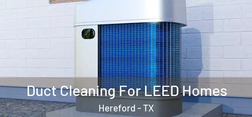  Duct Cleaning For LEED Homes Hereford - TX