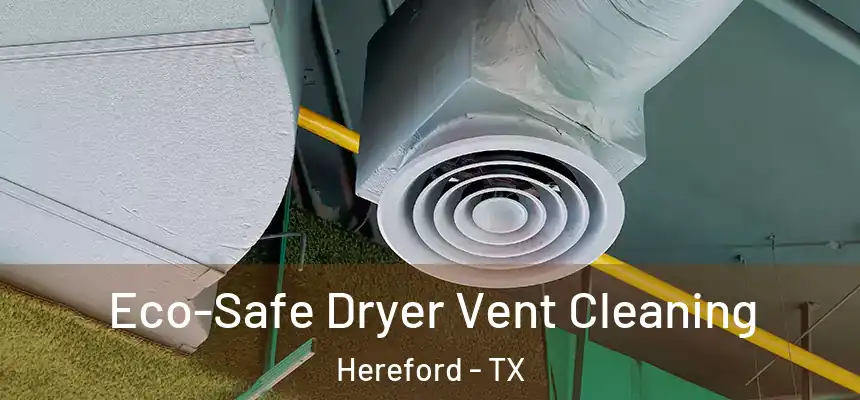  Eco-Safe Dryer Vent Cleaning Hereford - TX
