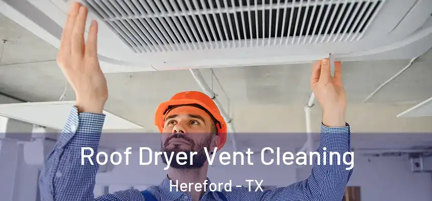  Roof Dryer Vent Cleaning Hereford - TX